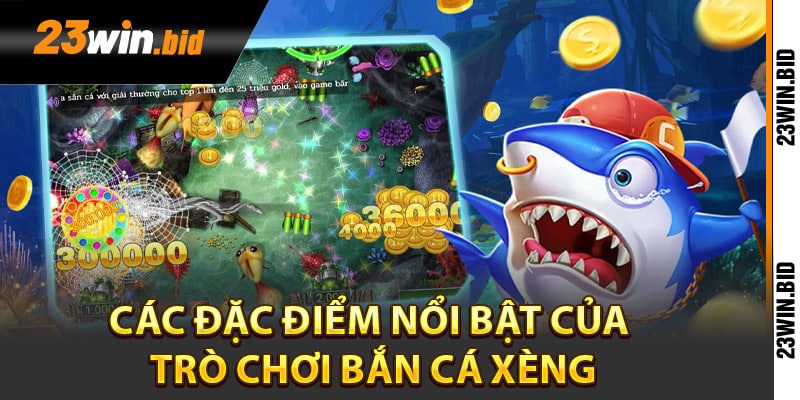 Các đặc điểm nổi bật của trò chơi bắn cá xèng