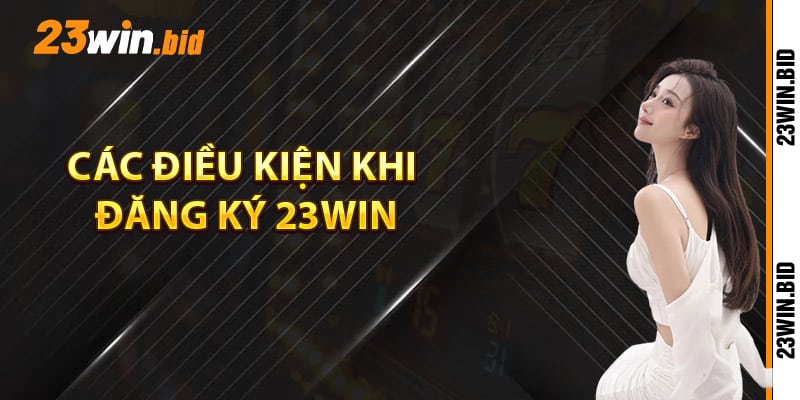 Các điều kiện khi đăng ký 23Win