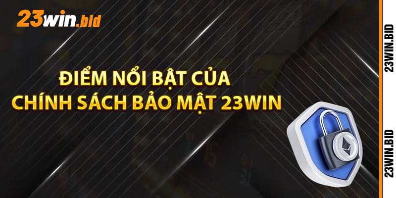 Điểm nổi bật của chính sách bảo mật 23Win