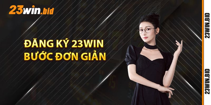 Hướng dẫn đăng ký 23Win bước đơn giản