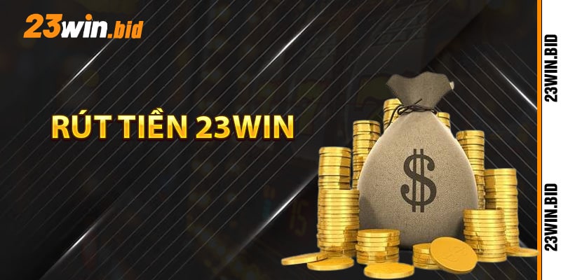 Hướng dẫn rút tiền 23Win