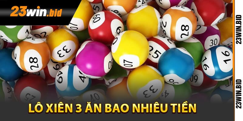 Lô xiên 3 ăn bao nhiêu tiền tại cổng game 23Win?