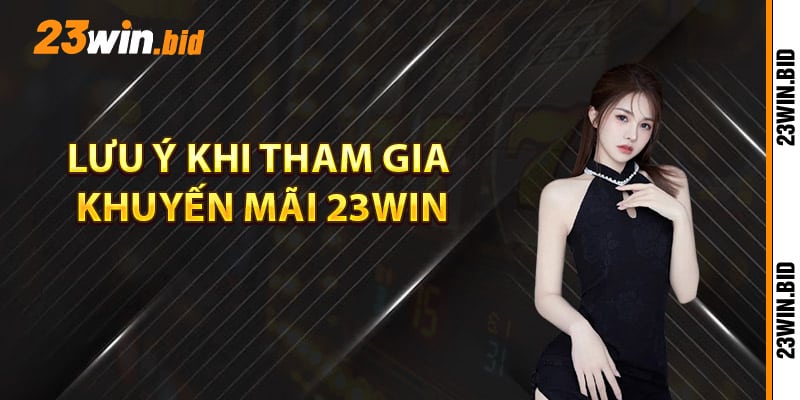 Lưu ý khi tham gia khuyến mãi 23Win