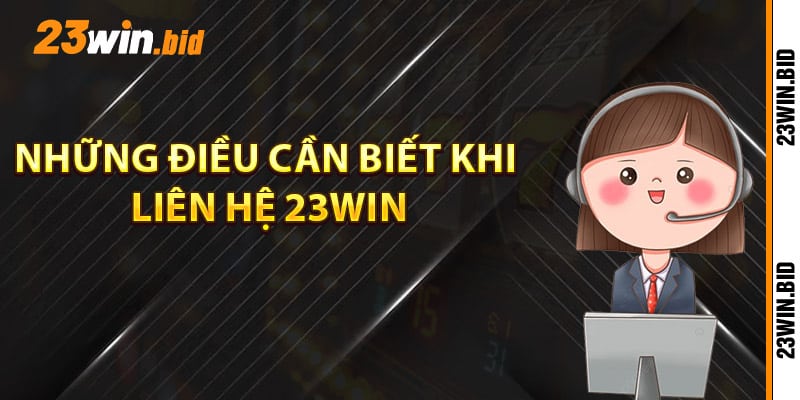 Những điều cần biết khi liên hệ 23Win