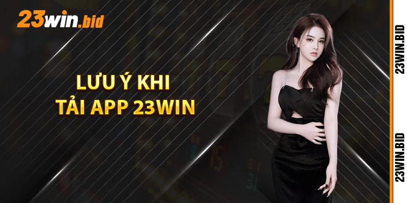 Lưu ý khi tải app 23Win